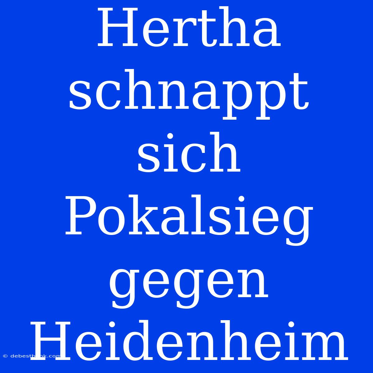 Hertha Schnappt Sich Pokalsieg Gegen Heidenheim 