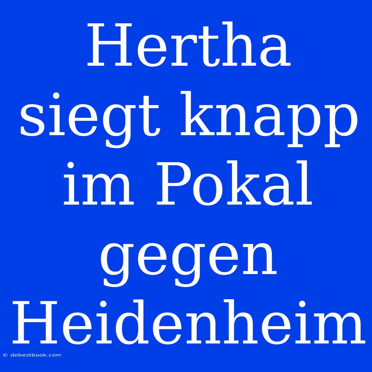 Hertha Siegt Knapp Im Pokal Gegen Heidenheim