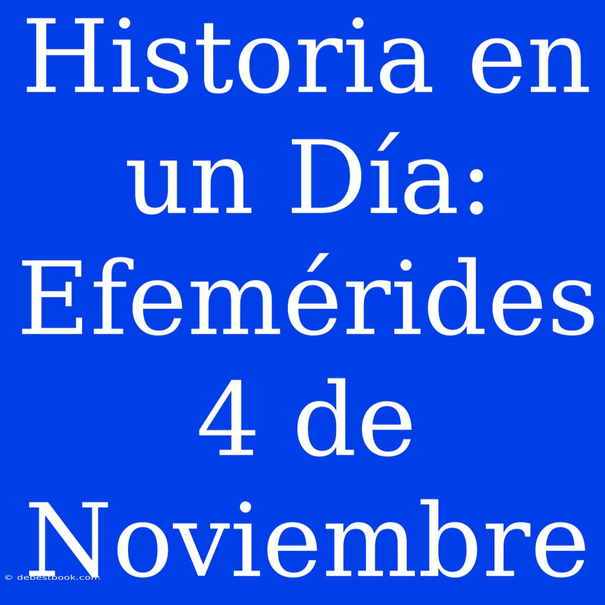 Historia En Un Día: Efemérides 4 De Noviembre