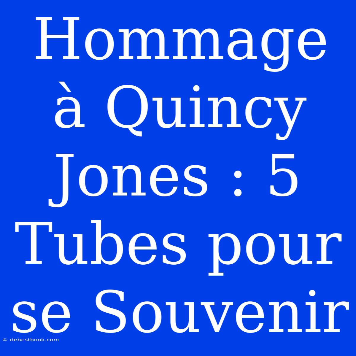 Hommage À Quincy Jones : 5 Tubes Pour Se Souvenir