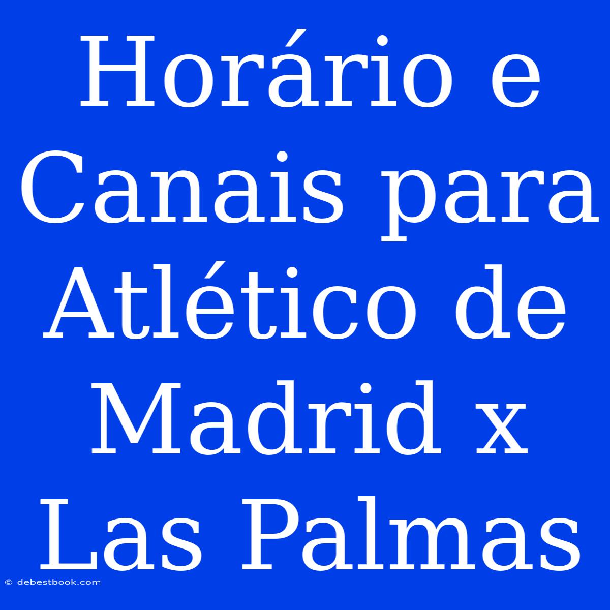 Horário E Canais Para Atlético De Madrid X Las Palmas