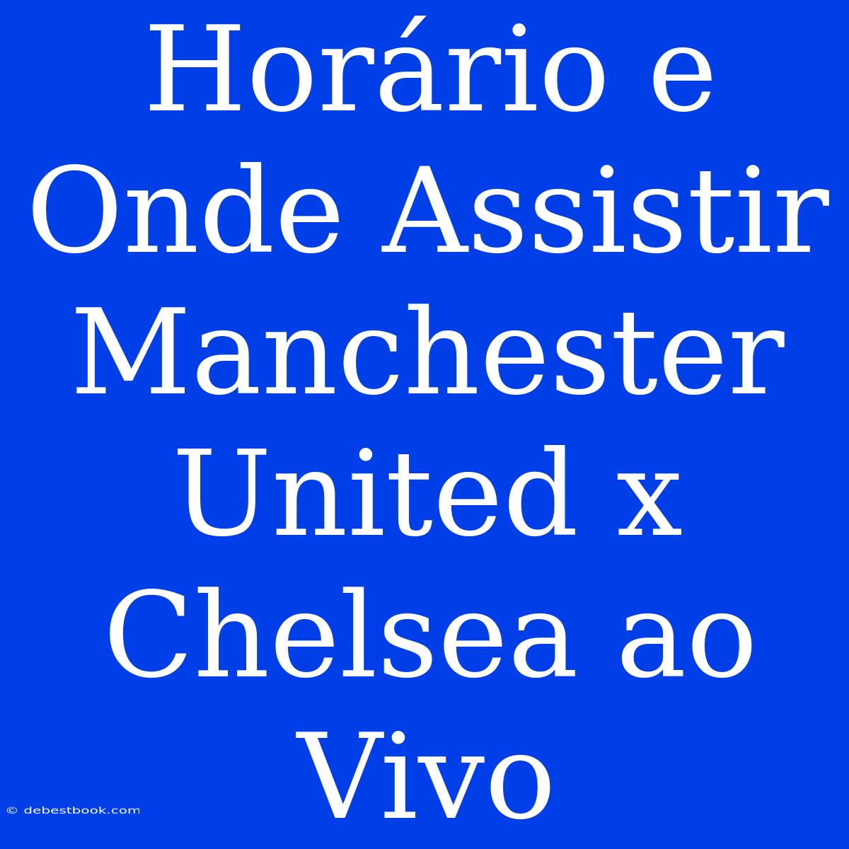 Horário E Onde Assistir Manchester United X Chelsea Ao Vivo