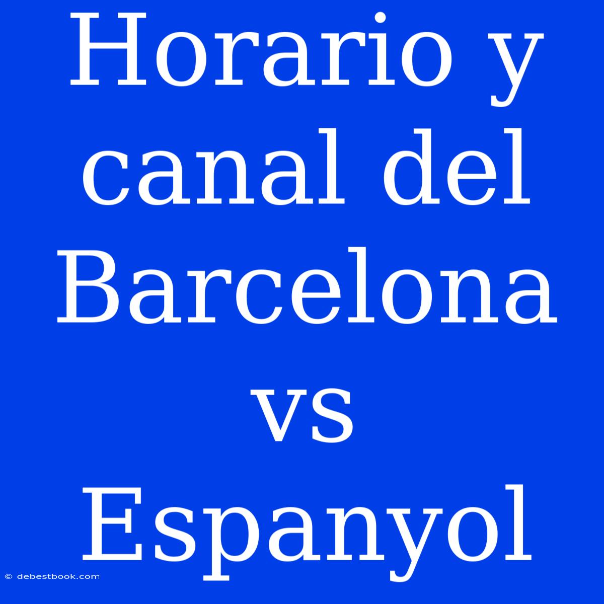 Horario Y Canal Del Barcelona Vs Espanyol