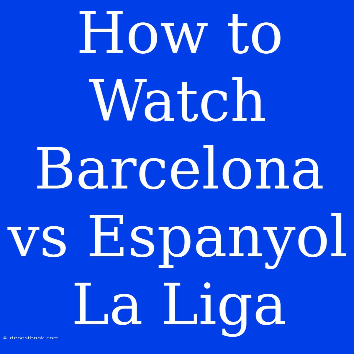 How To Watch Barcelona Vs Espanyol La Liga