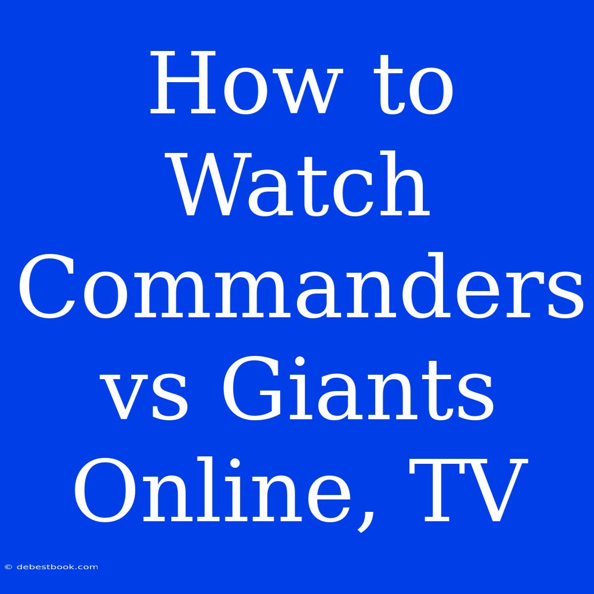 How To Watch Commanders Vs Giants Online, TV