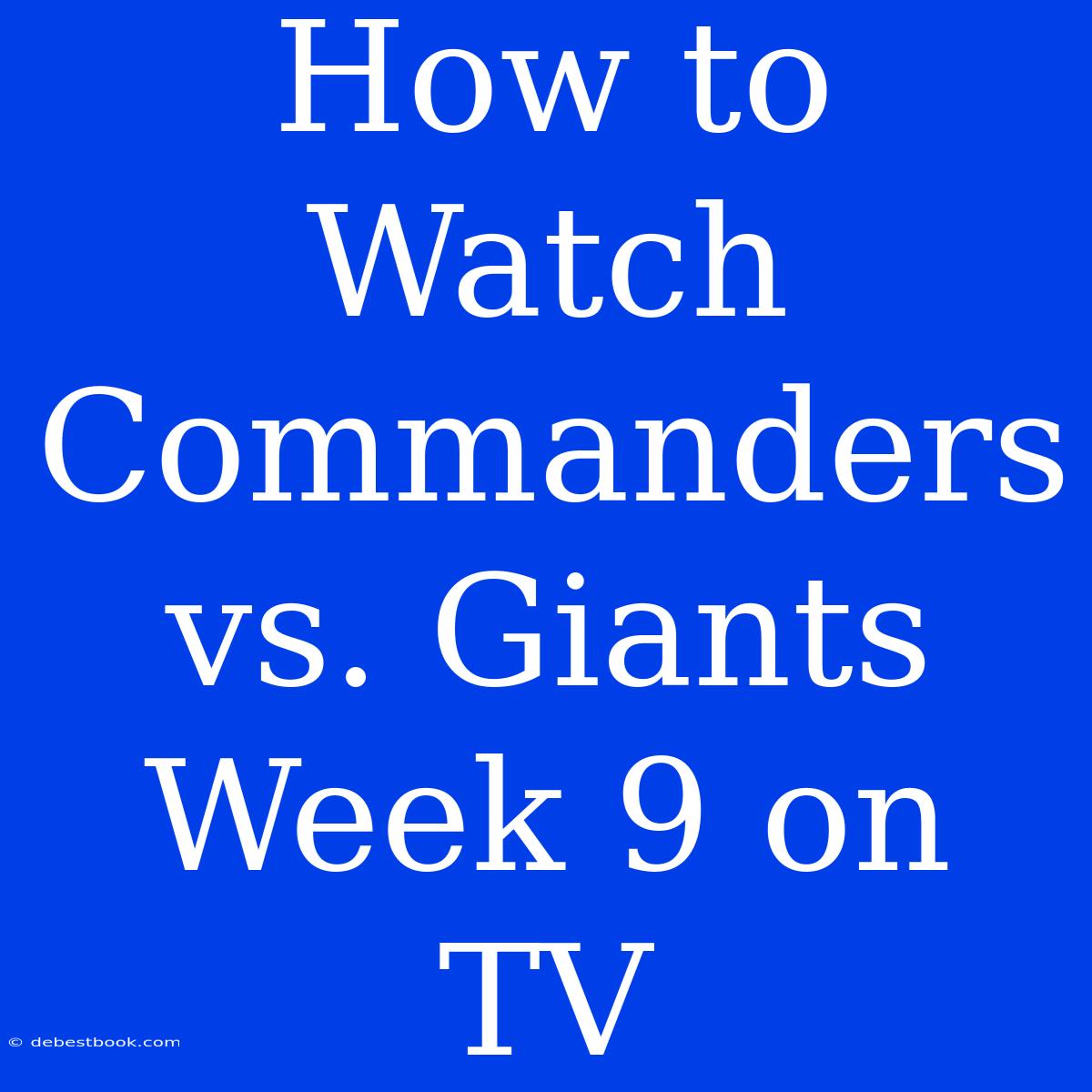 How To Watch Commanders Vs. Giants Week 9 On TV