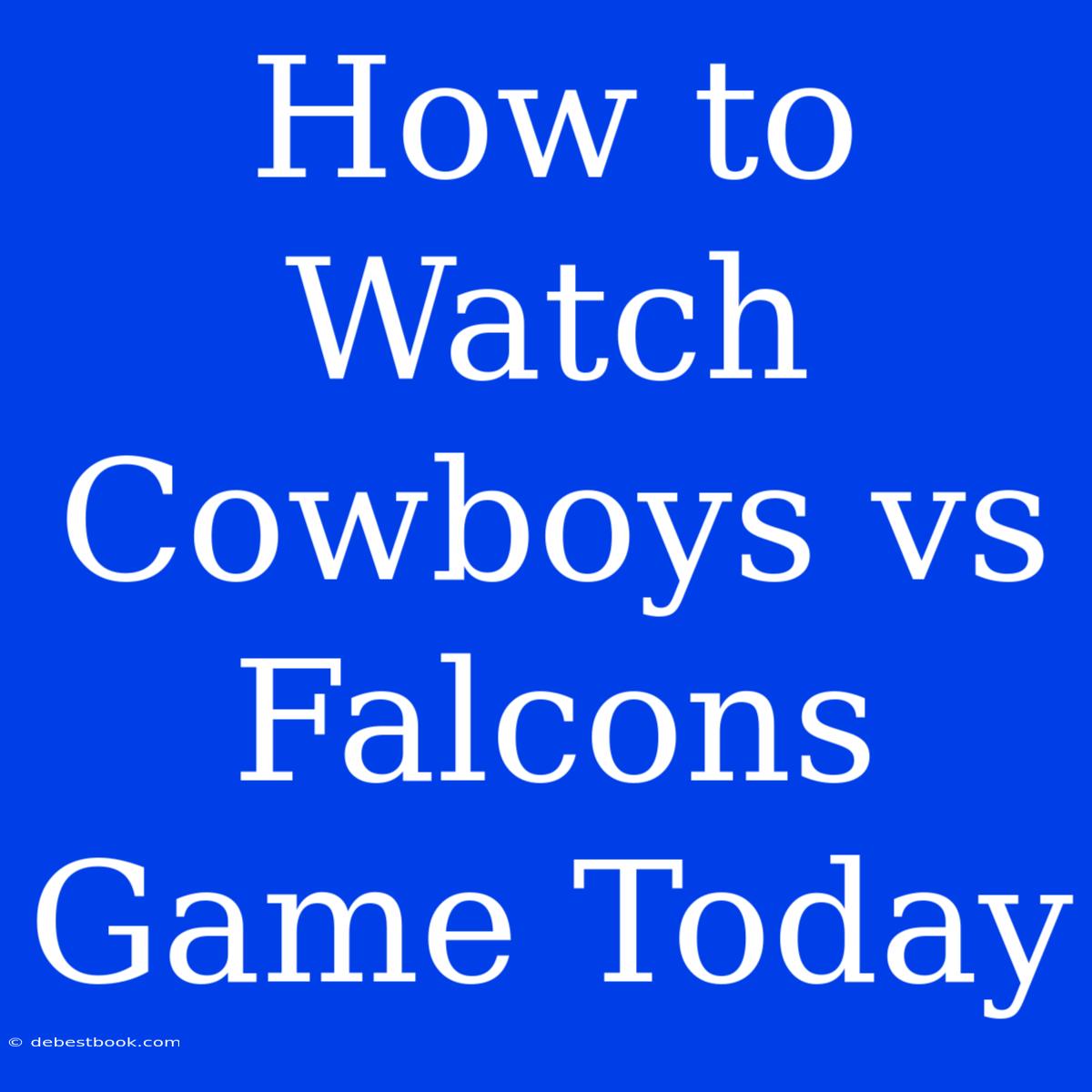 How To Watch Cowboys Vs Falcons Game Today