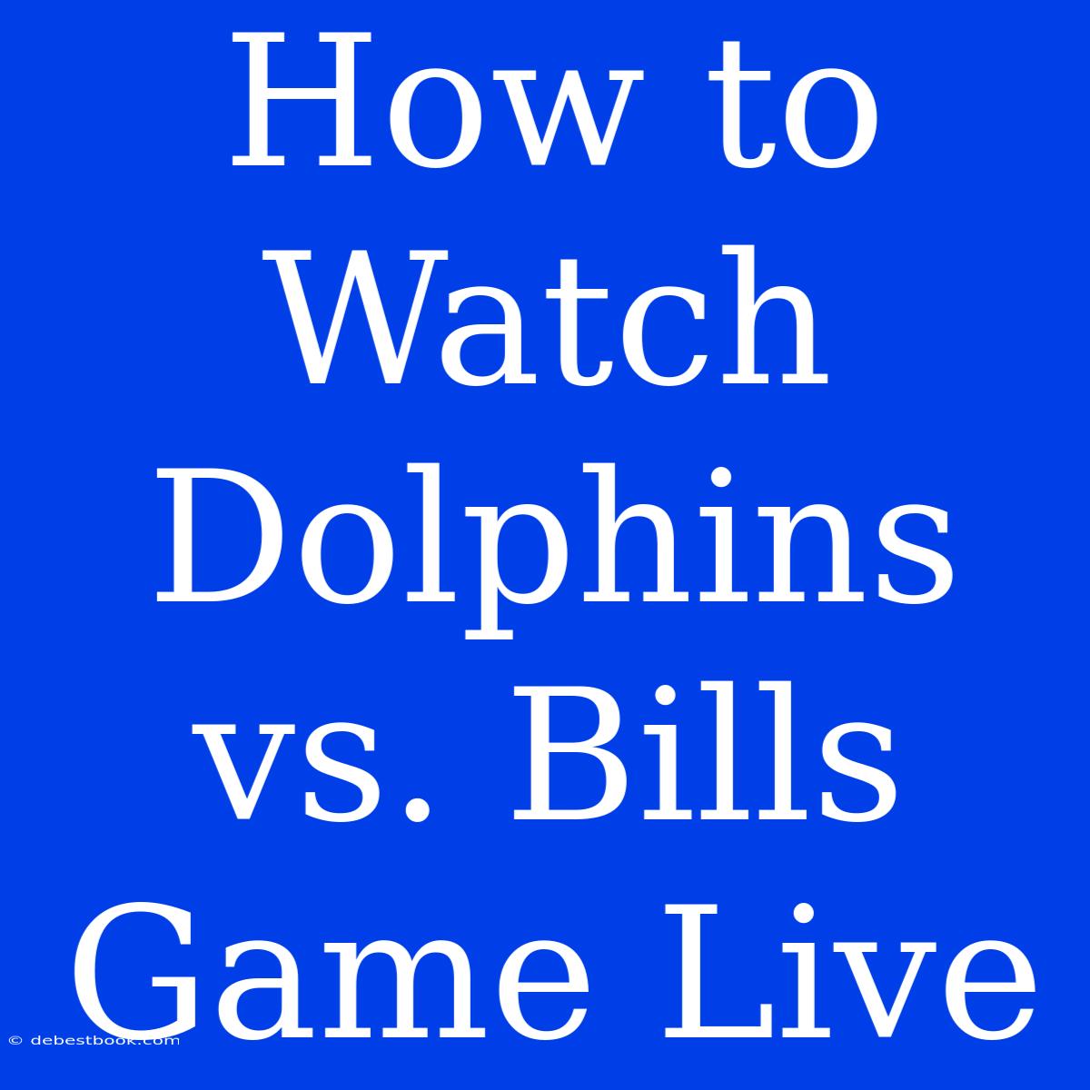 How To Watch Dolphins Vs. Bills Game Live