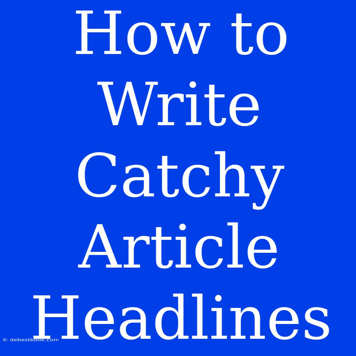 How To Write Catchy Article Headlines