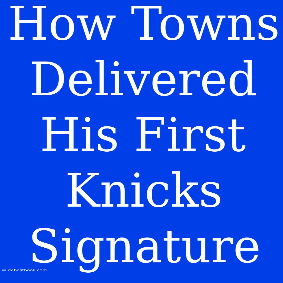 How Towns Delivered His First Knicks Signature