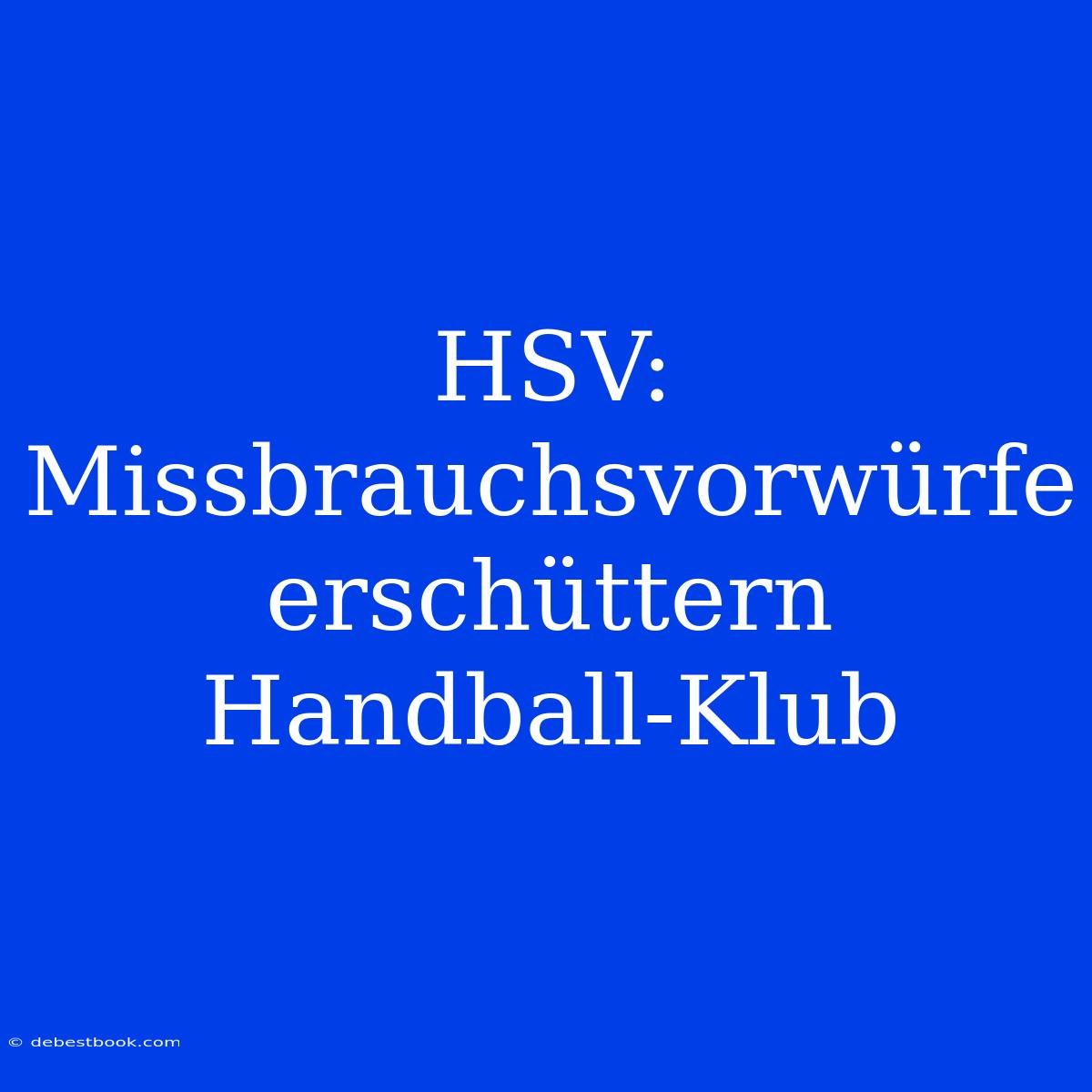 HSV: Missbrauchsvorwürfe Erschüttern Handball-Klub