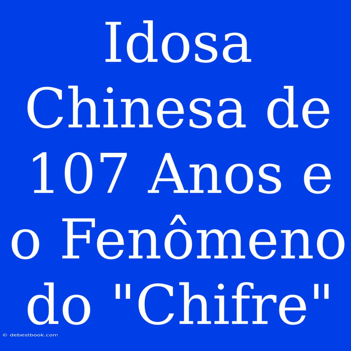 Idosa Chinesa De 107 Anos E O Fenômeno Do 