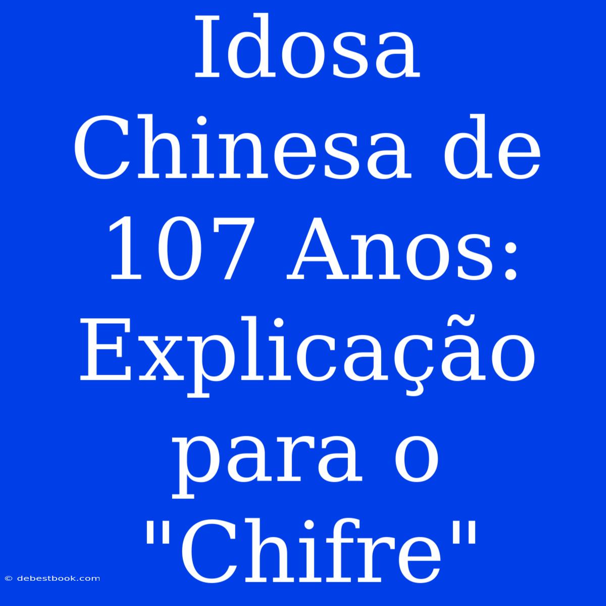 Idosa Chinesa De 107 Anos: Explicação Para O 