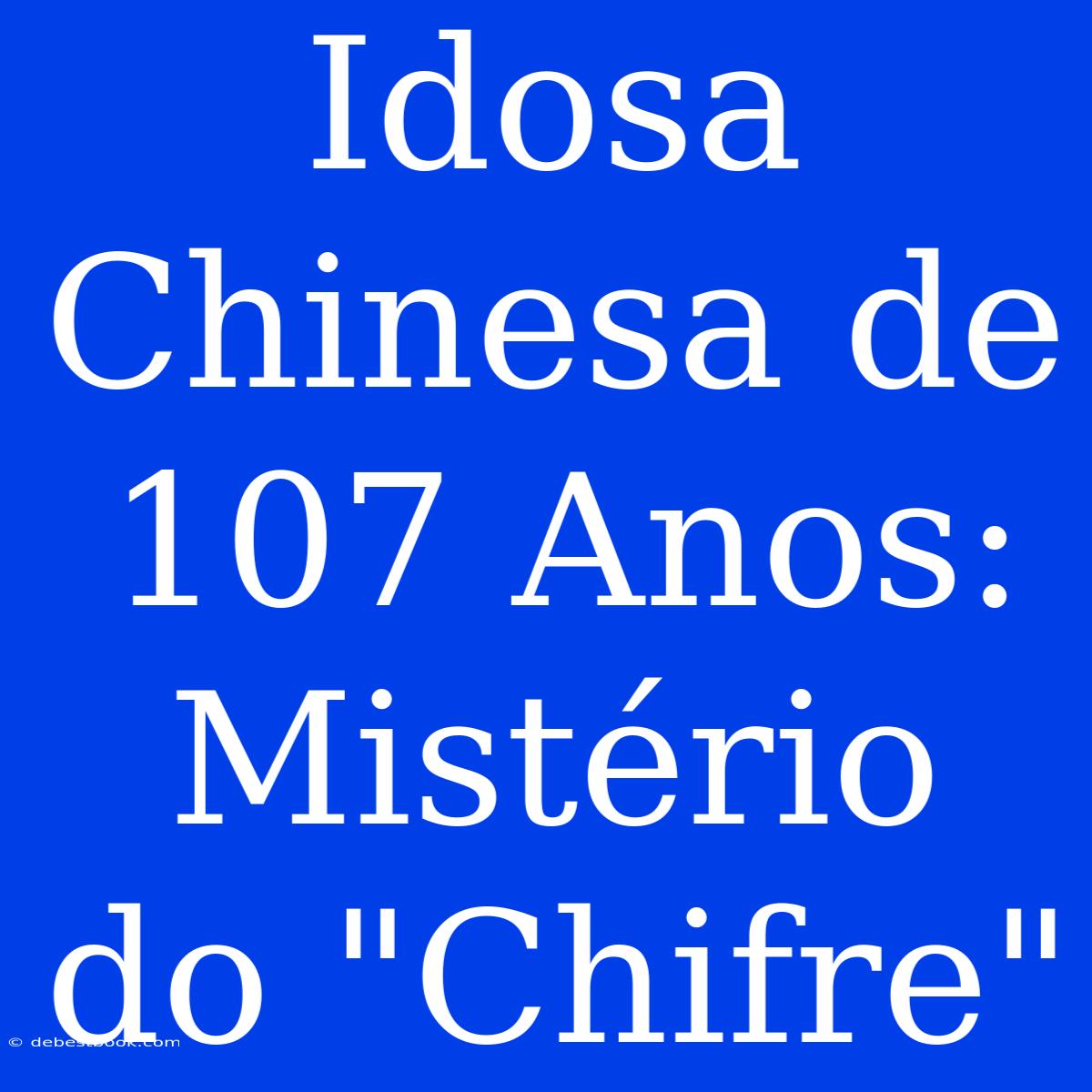 Idosa Chinesa De 107 Anos: Mistério Do 