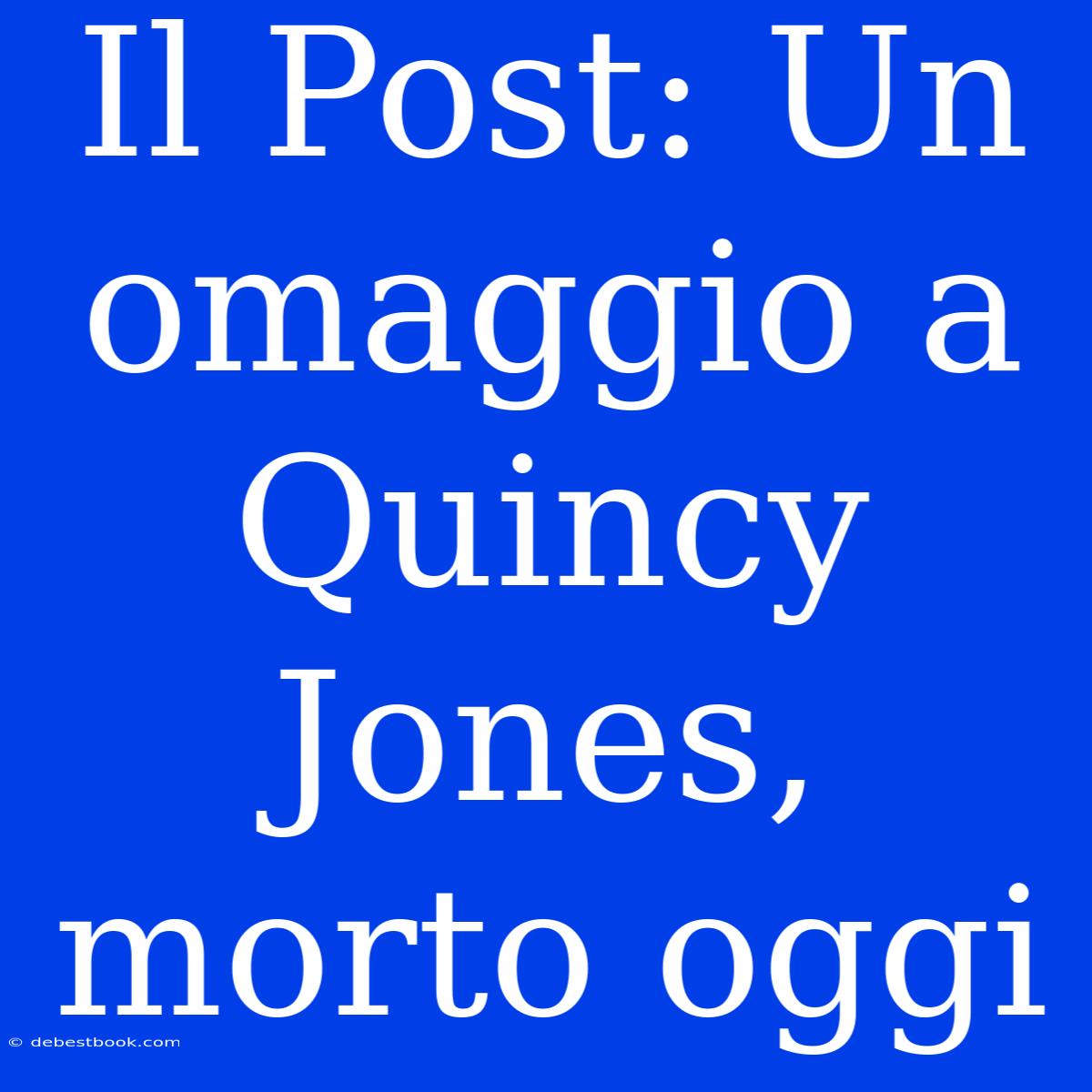 Il Post: Un Omaggio A Quincy Jones, Morto Oggi 