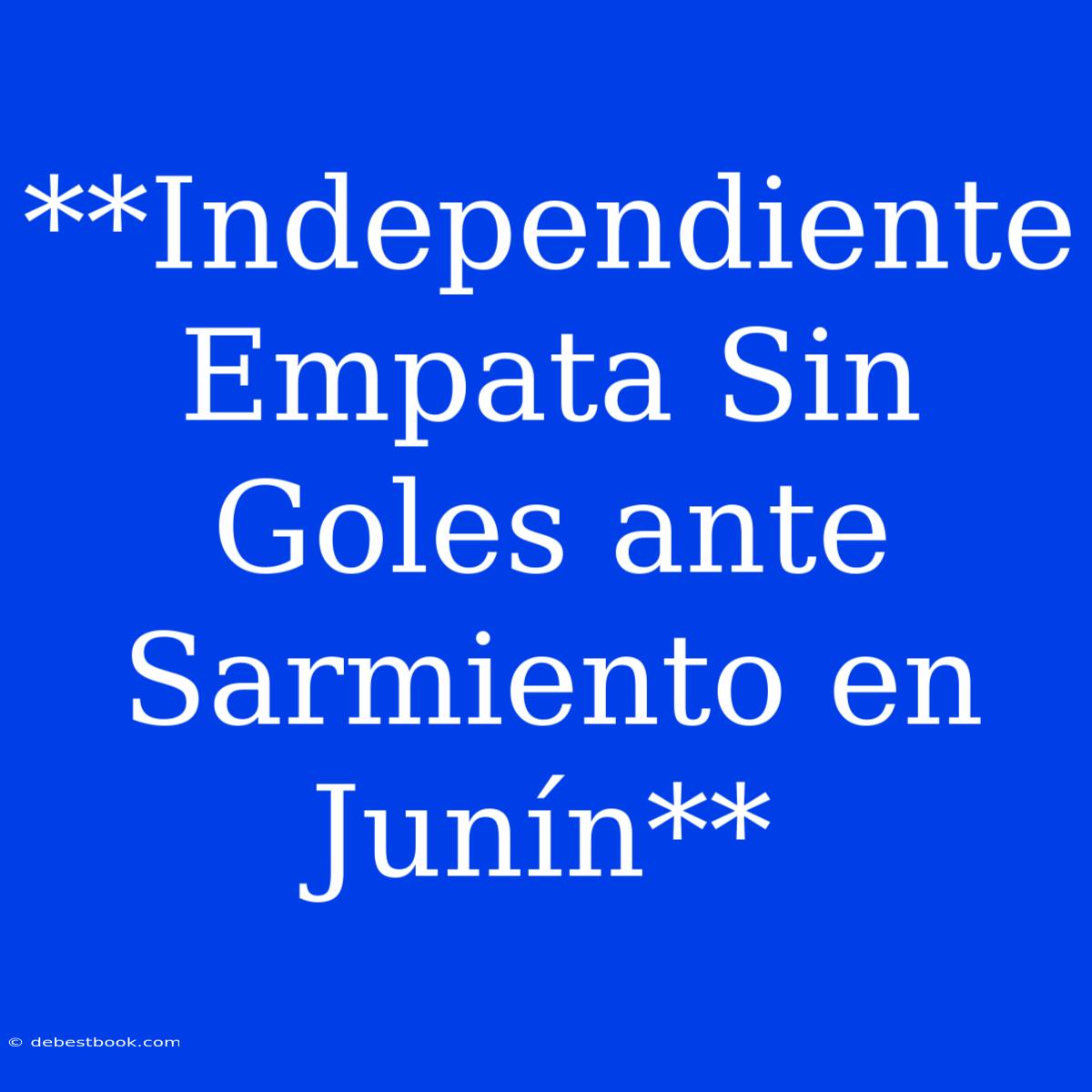 **Independiente Empata Sin Goles Ante Sarmiento En Junín**