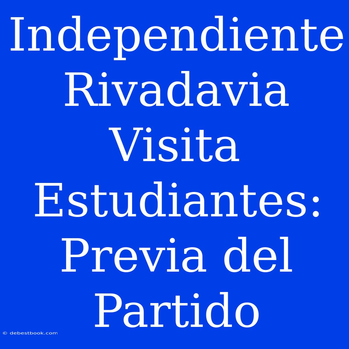 Independiente Rivadavia Visita Estudiantes: Previa Del Partido