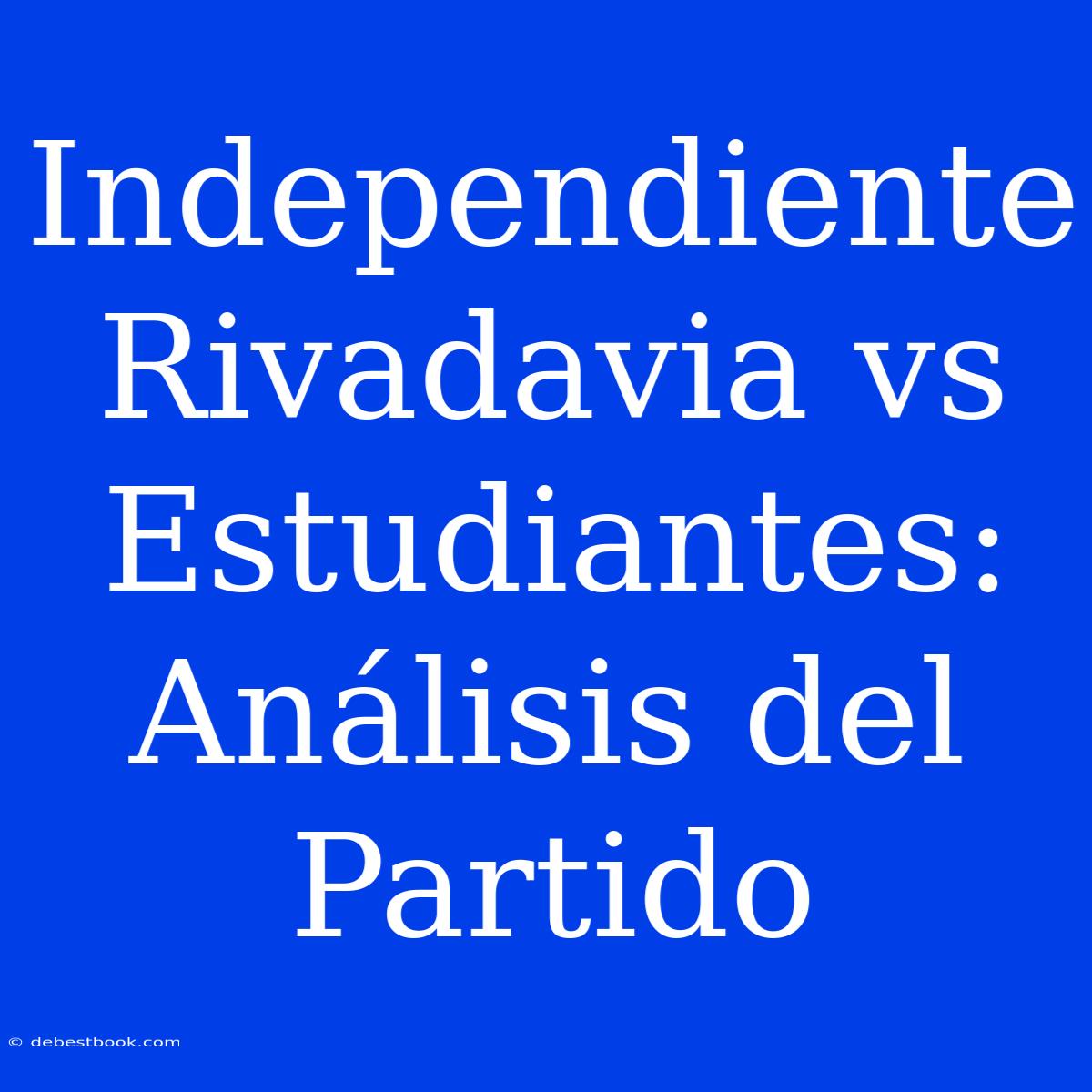 Independiente Rivadavia Vs Estudiantes: Análisis Del Partido