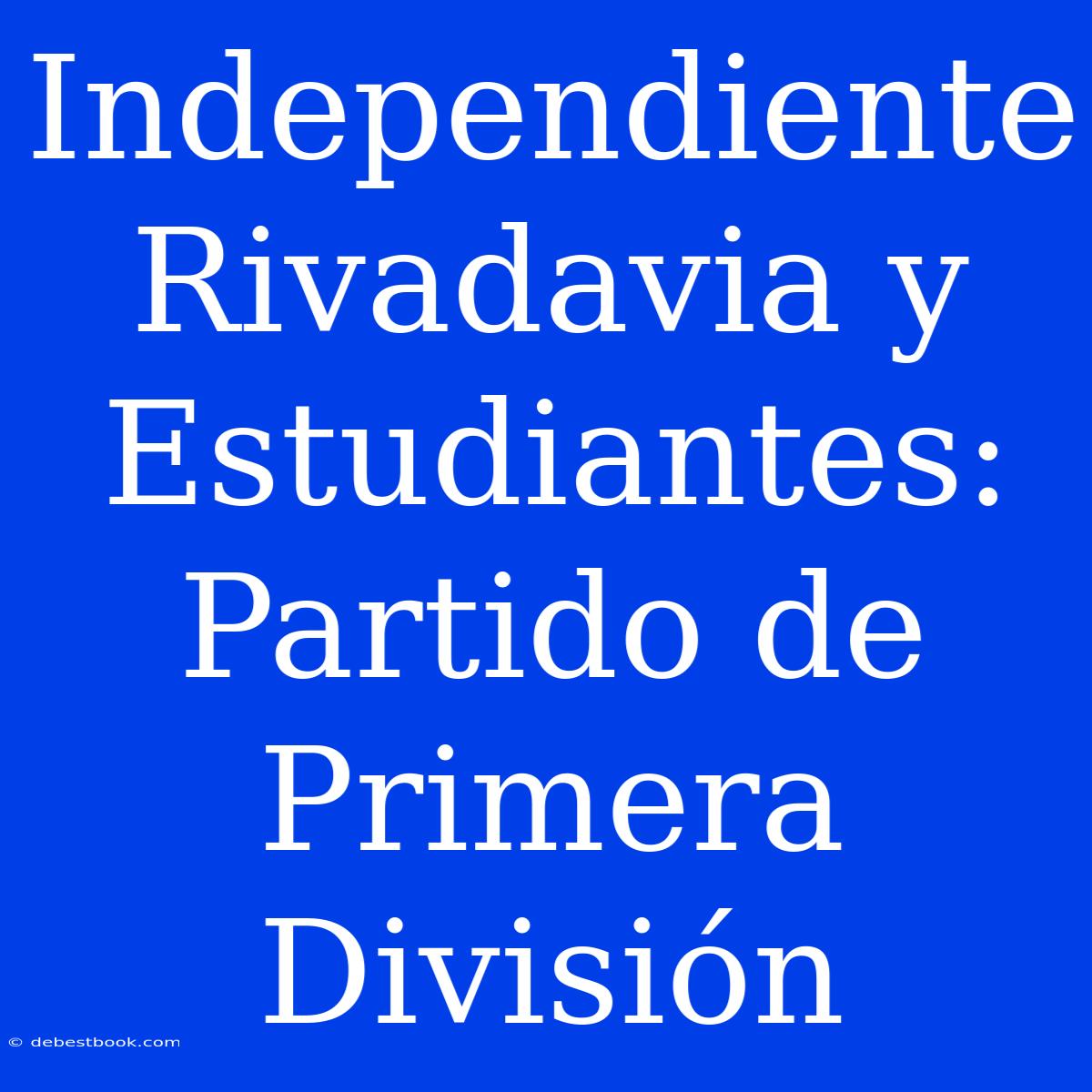 Independiente Rivadavia Y Estudiantes: Partido De Primera División 