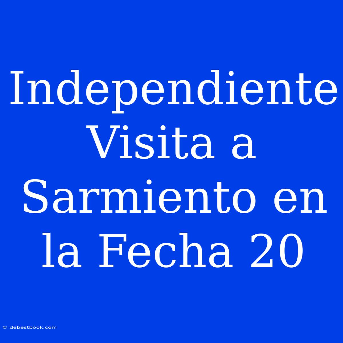 Independiente Visita A Sarmiento En La Fecha 20