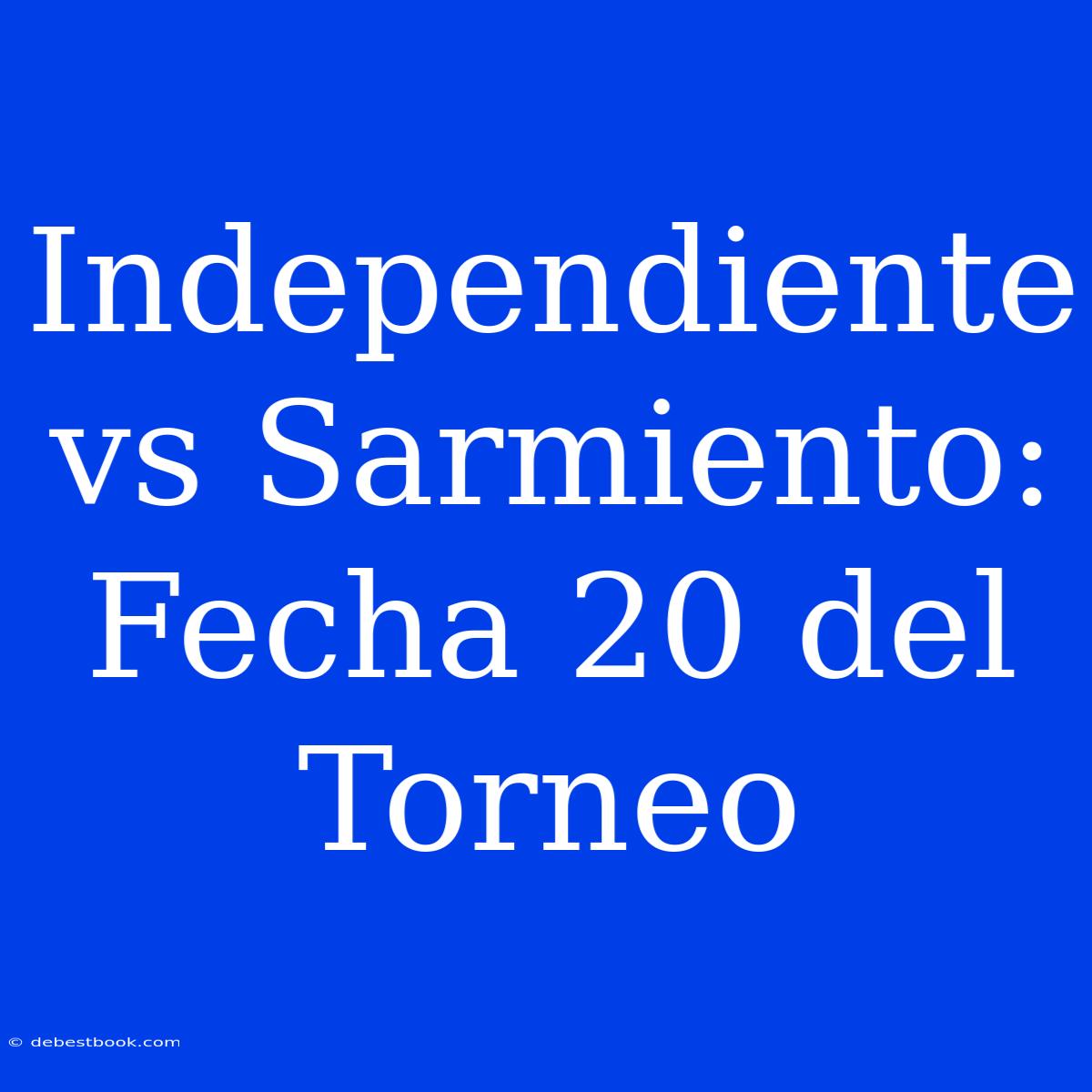 Independiente Vs Sarmiento: Fecha 20 Del Torneo