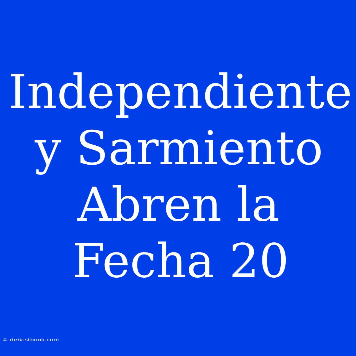 Independiente Y Sarmiento Abren La Fecha 20