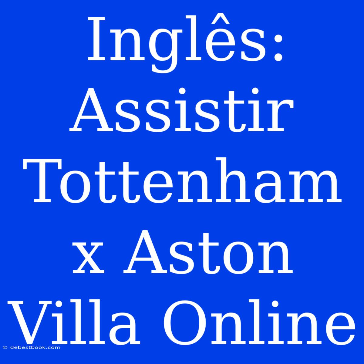 Inglês: Assistir Tottenham X Aston Villa Online