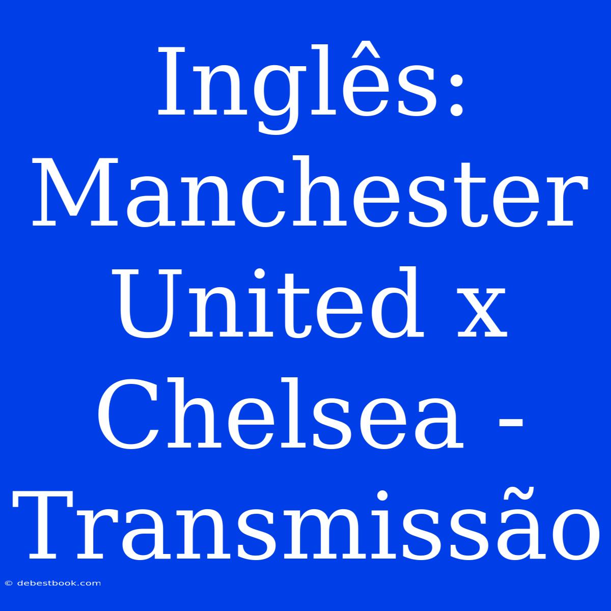 Inglês: Manchester United X Chelsea - Transmissão