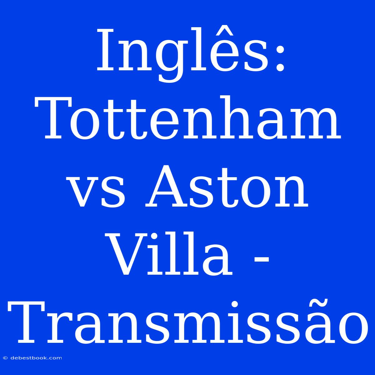 Inglês: Tottenham Vs Aston Villa - Transmissão