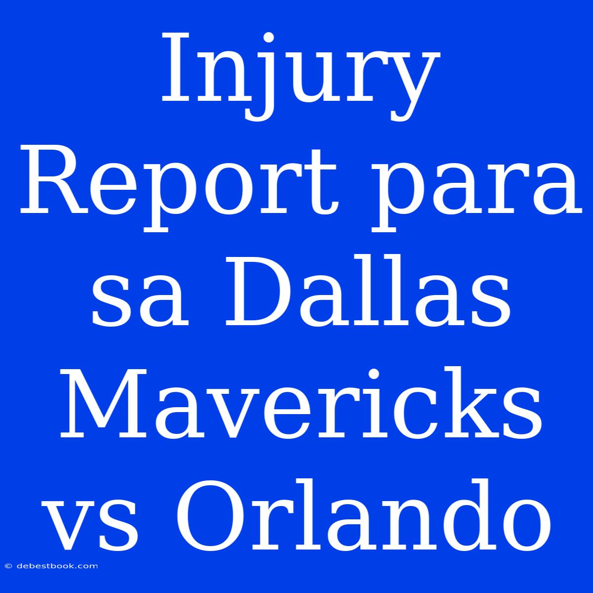 Injury Report Para Sa Dallas Mavericks Vs Orlando