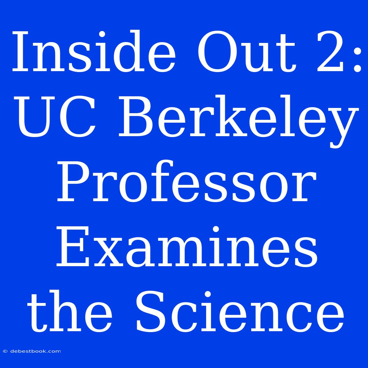 Inside Out 2: UC Berkeley Professor Examines The Science