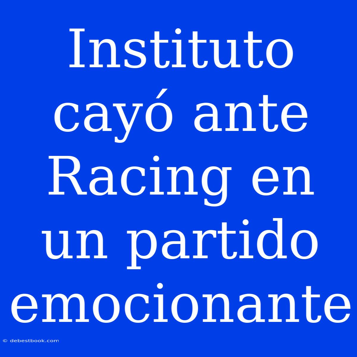 Instituto Cayó Ante Racing En Un Partido Emocionante