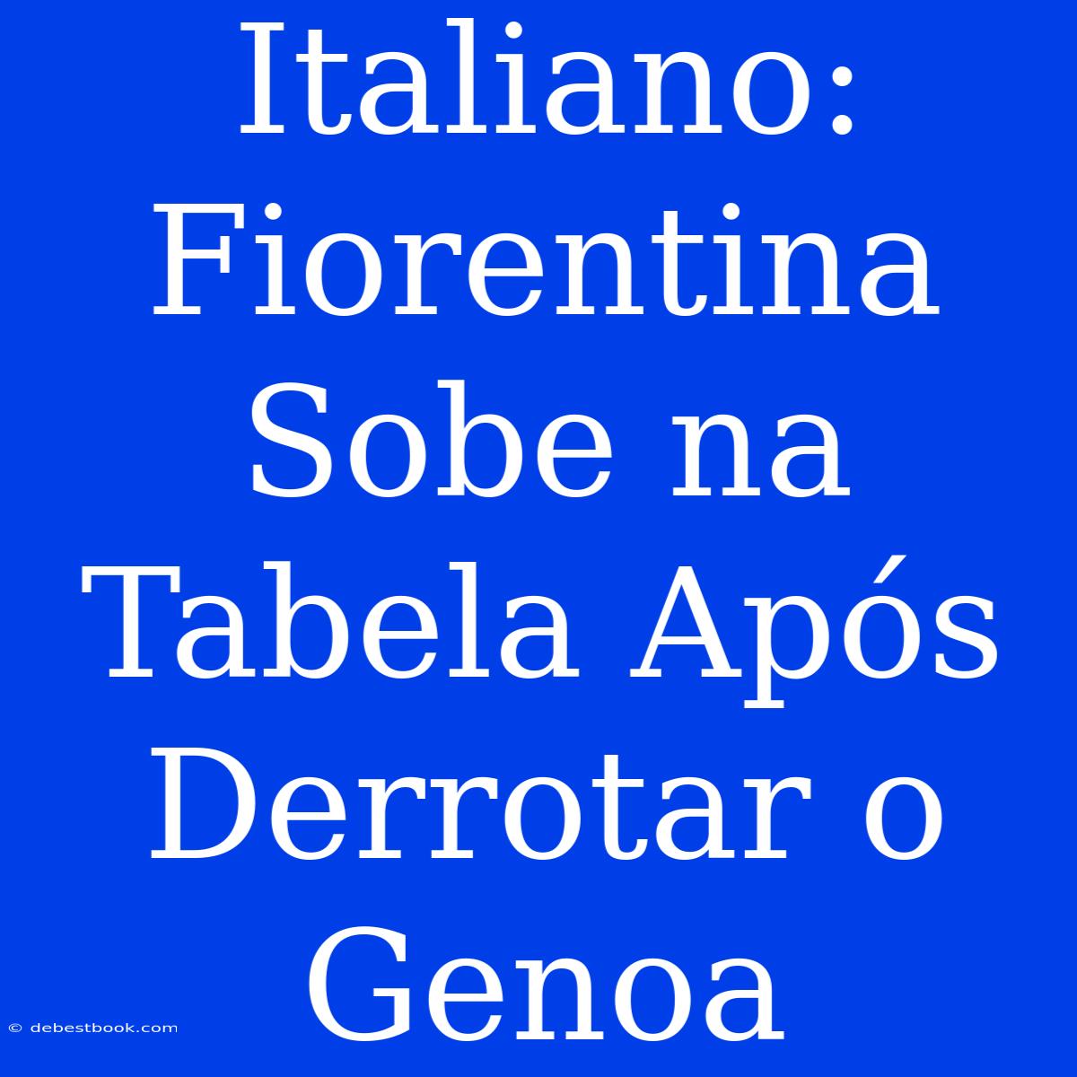 Italiano: Fiorentina Sobe Na Tabela Após Derrotar O Genoa