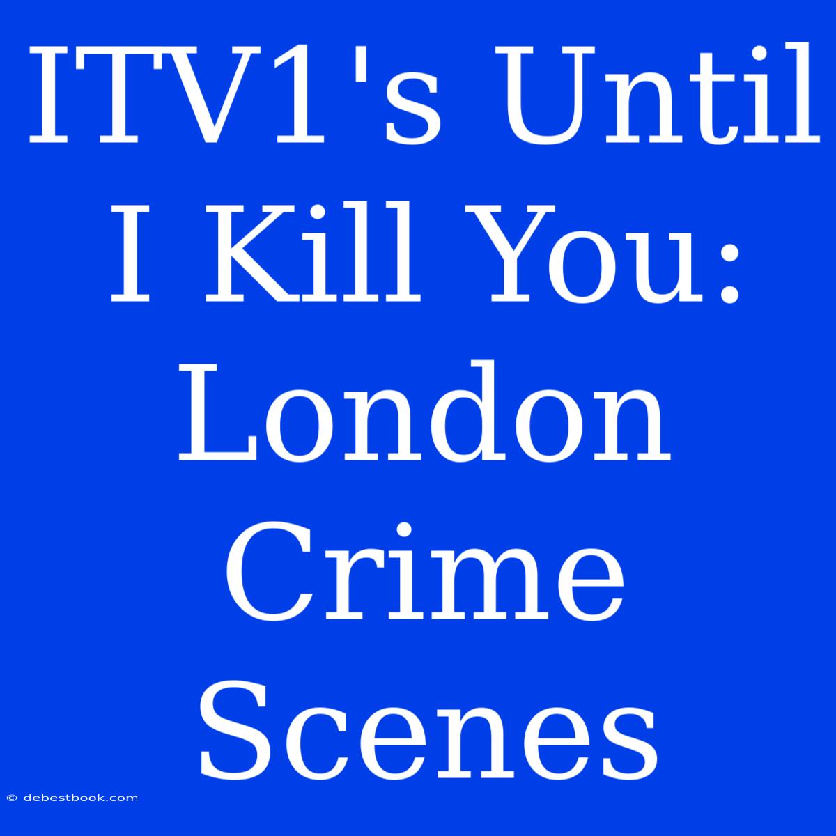 ITV1's Until I Kill You: London Crime Scenes