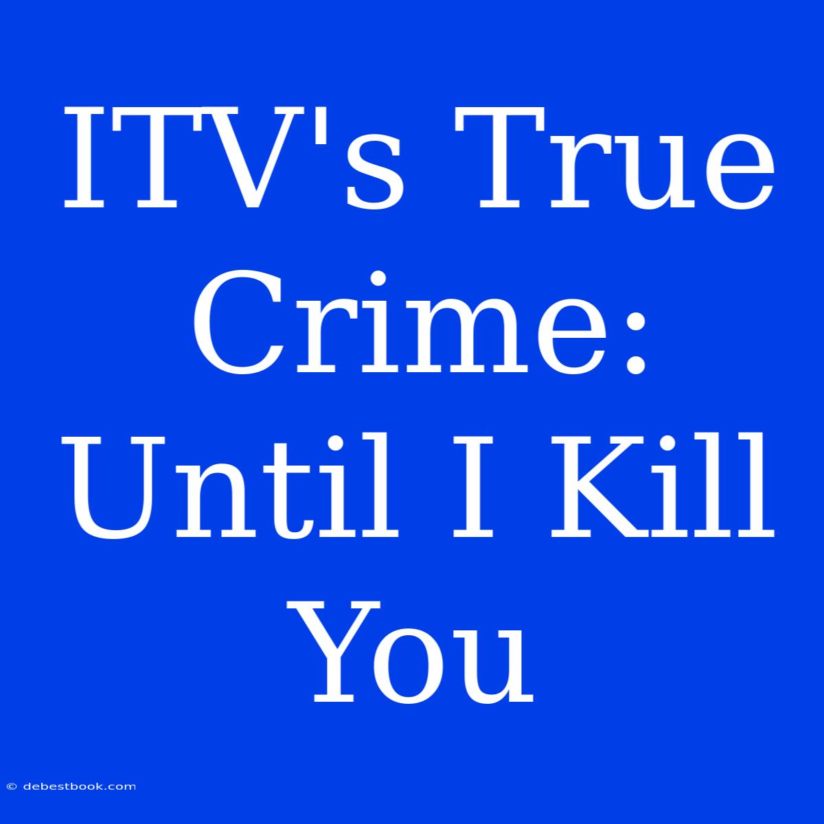 ITV's True Crime: Until I Kill You