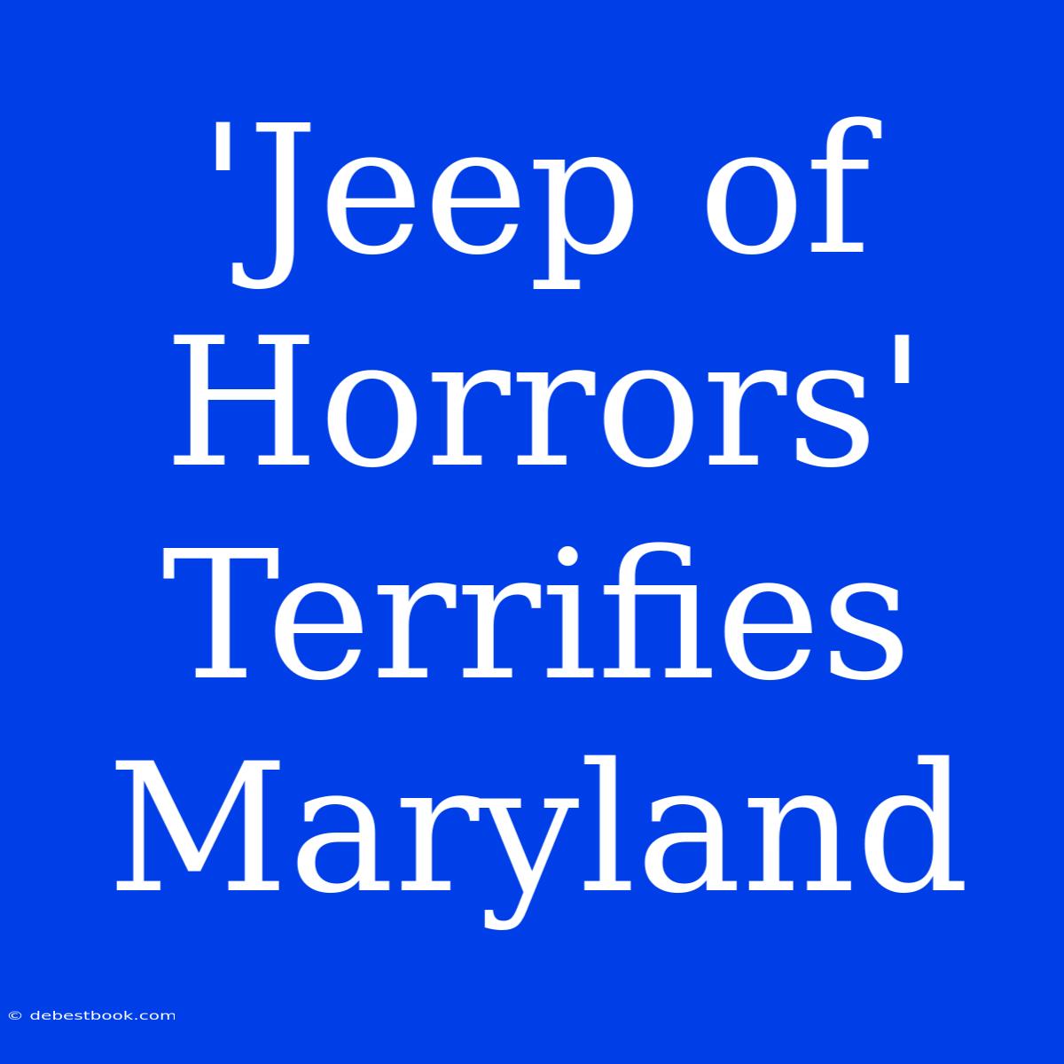 'Jeep Of Horrors' Terrifies Maryland