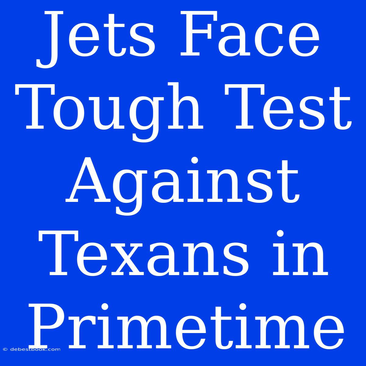 Jets Face Tough Test Against Texans In Primetime