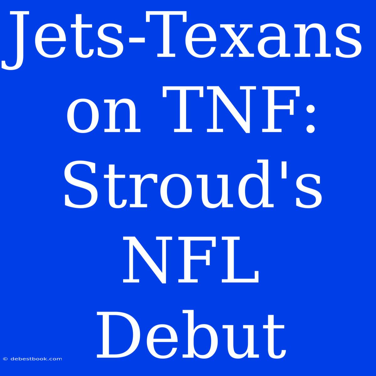 Jets-Texans On TNF:  Stroud's  NFL  Debut  