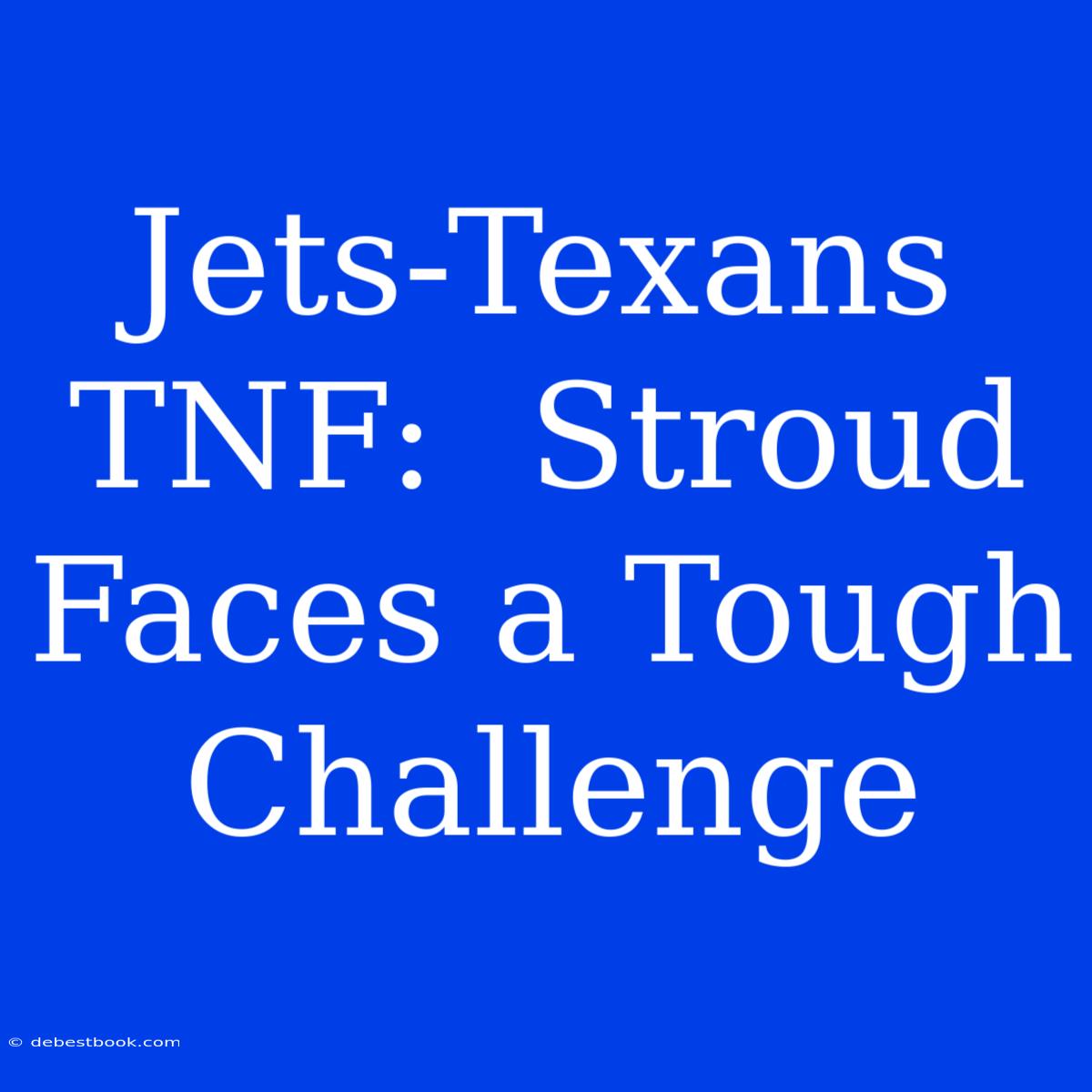 Jets-Texans TNF:  Stroud Faces A Tough Challenge