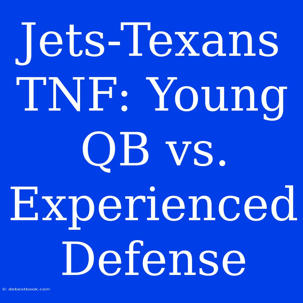 Jets-Texans TNF: Young QB Vs.  Experienced Defense