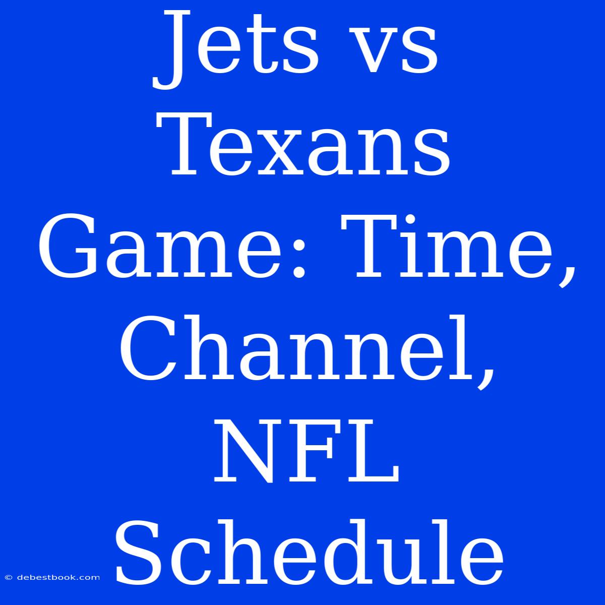 Jets Vs Texans Game: Time, Channel, NFL Schedule