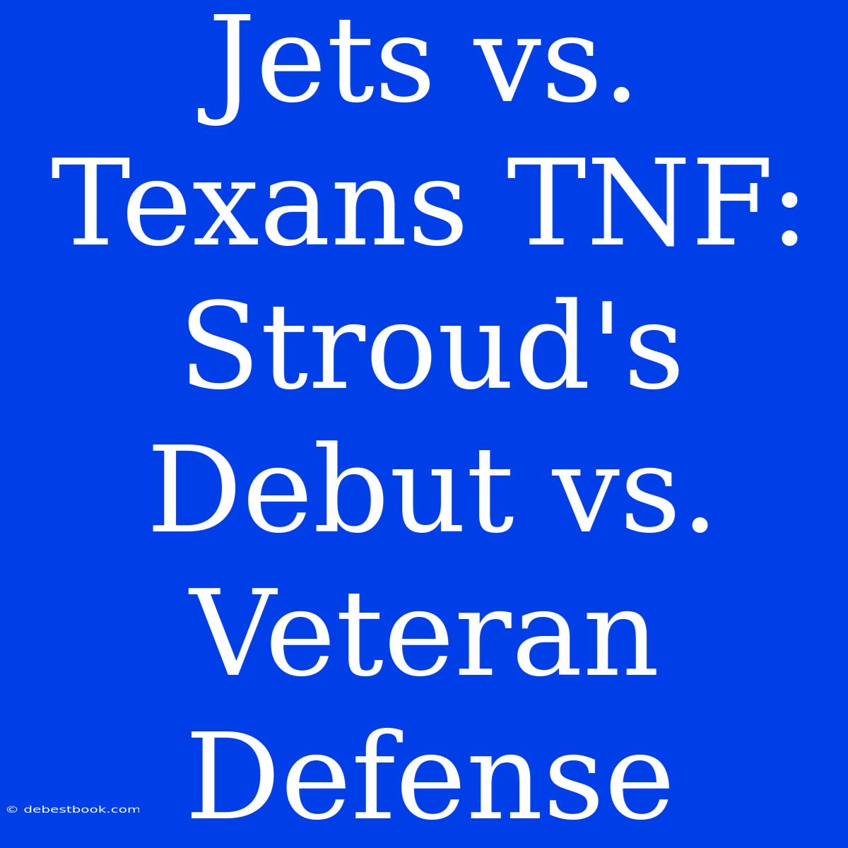 Jets Vs. Texans TNF: Stroud's Debut Vs.  Veteran Defense