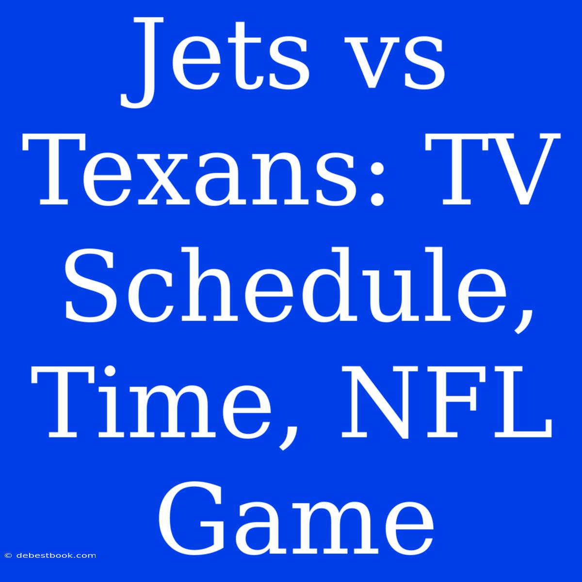 Jets Vs Texans: TV Schedule, Time, NFL Game