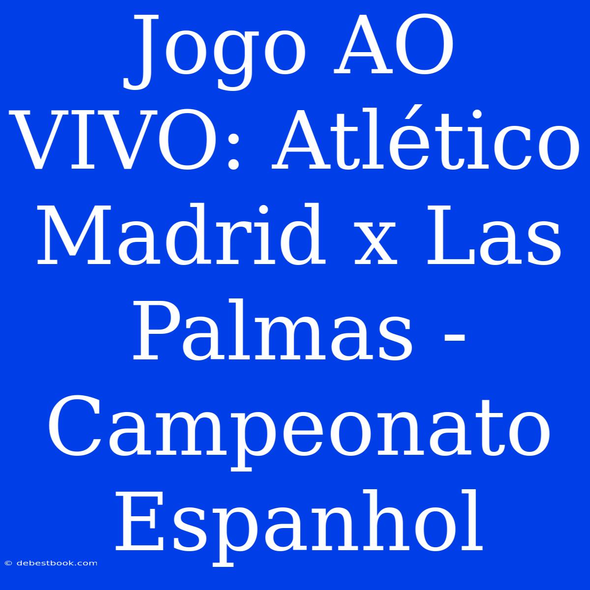 Jogo AO VIVO: Atlético Madrid X Las Palmas - Campeonato Espanhol