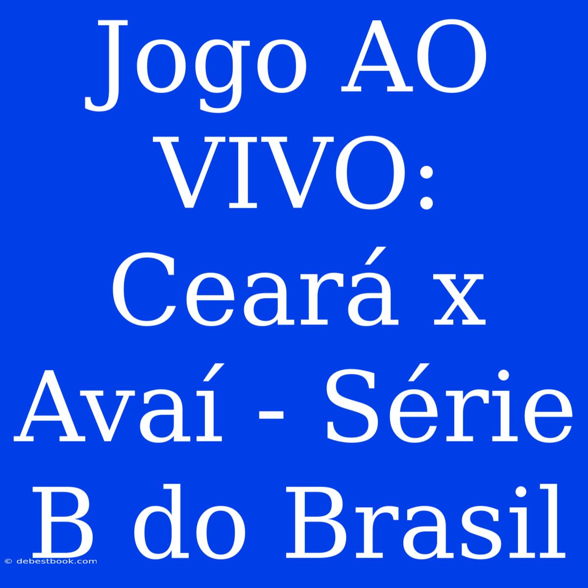 Jogo AO VIVO: Ceará X Avaí - Série B Do Brasil 