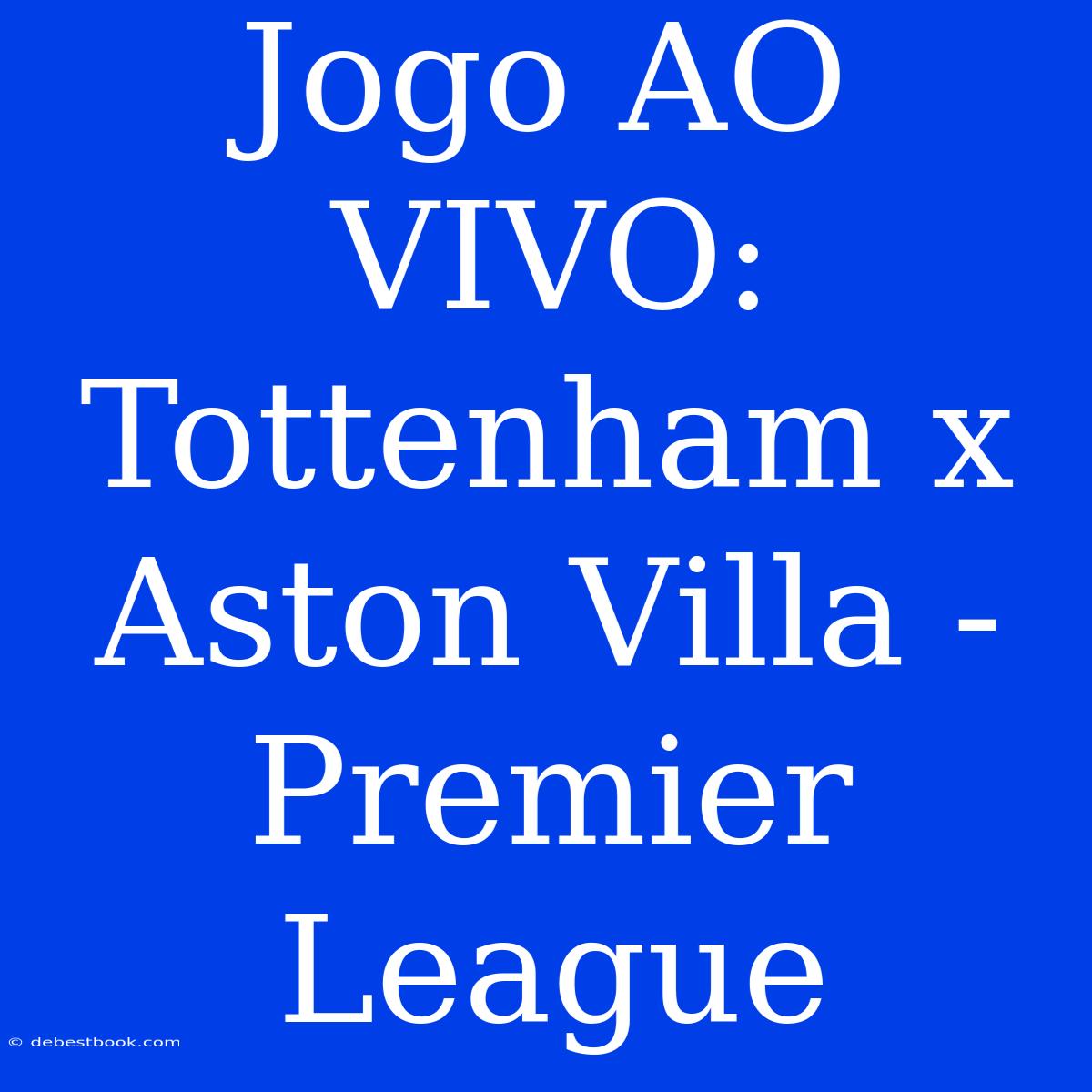 Jogo AO VIVO: Tottenham X Aston Villa - Premier League