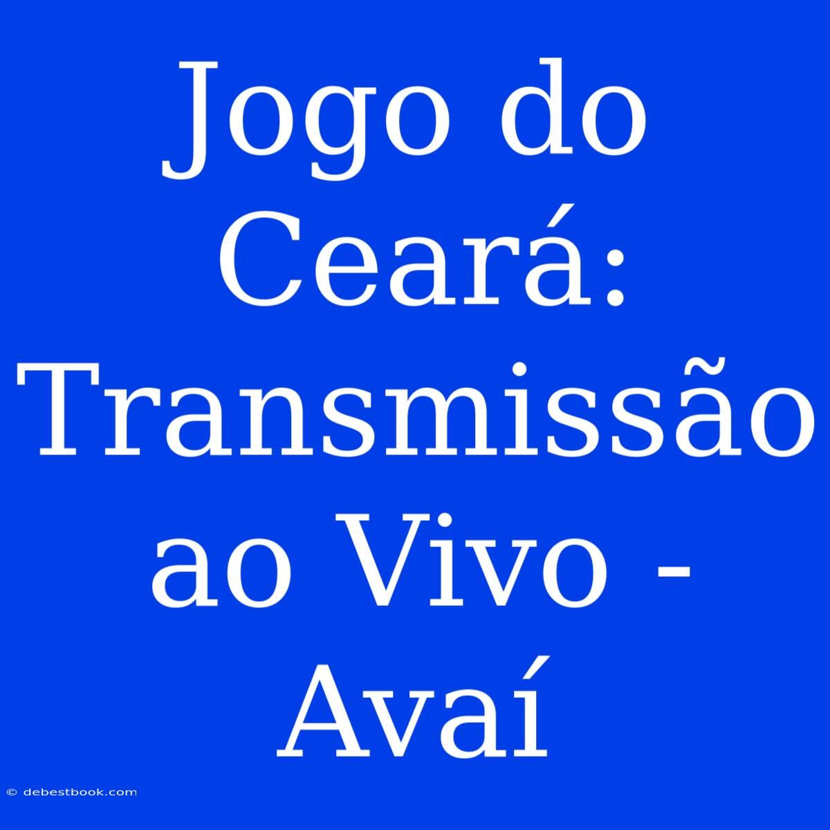 Jogo Do Ceará: Transmissão Ao Vivo - Avaí