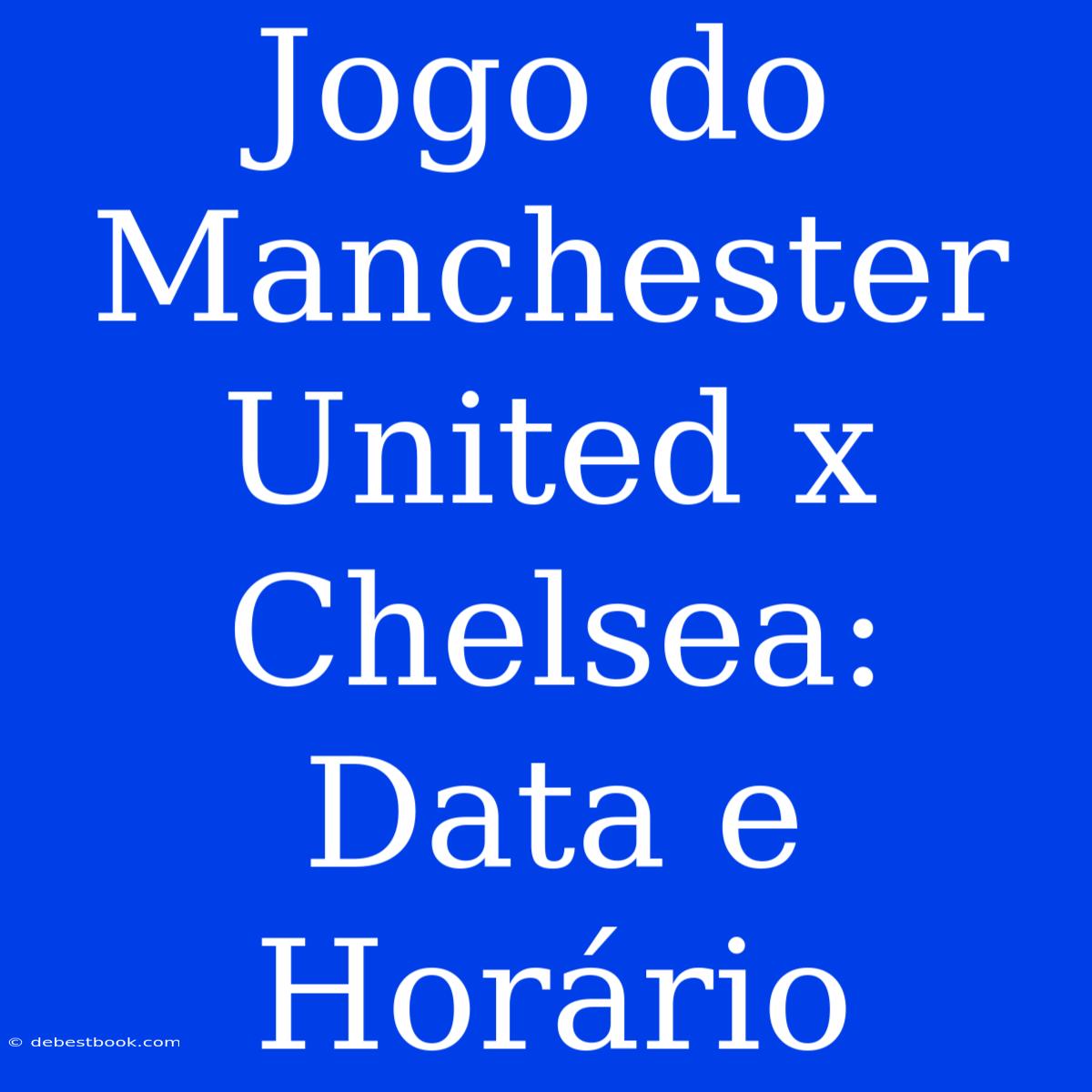 Jogo Do Manchester United X Chelsea: Data E Horário