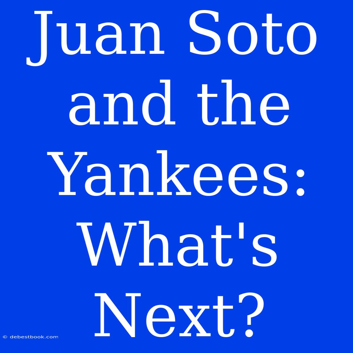 Juan Soto And The Yankees: What's Next? 