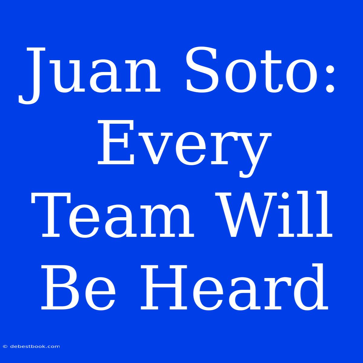 Juan Soto: Every Team Will Be Heard